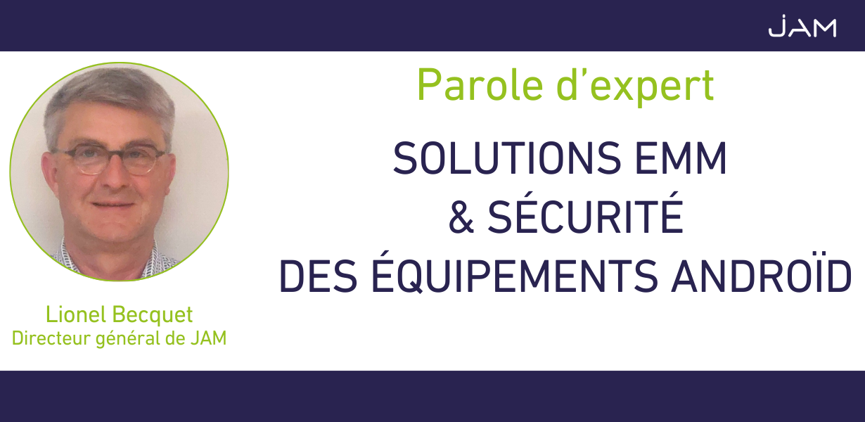 Les solutions EMM (Entreprise Mobility Management) permettent de garantir la sécurité des équipements Androïd.
